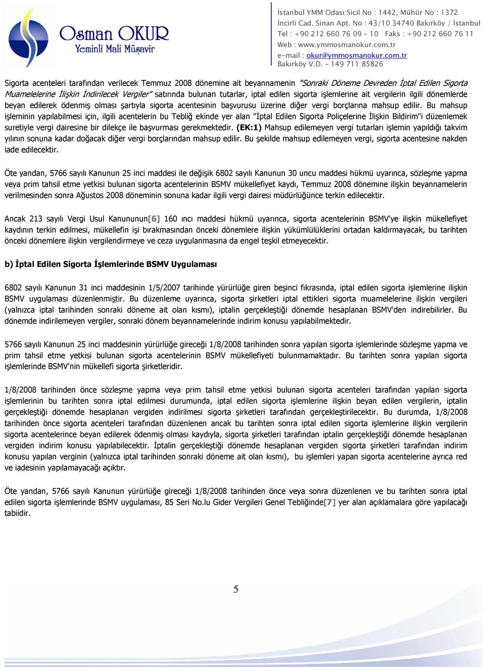 Bu mahsup işleminin yapılabilmesi için, ilgili acentelerin bu Tebliğ ekinde yer alan "İptal Edilen Sigorta Poliçelerine İlişkin Bildirim"i düzenlemek suretiyle vergi dairesine bir dilekçe ile