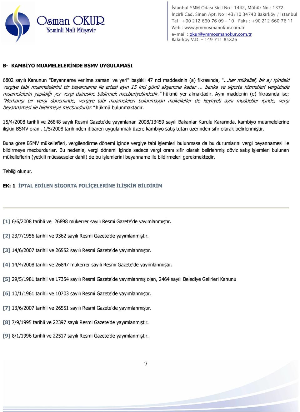 .. banka ve sigorta hizmetleri vergisinde muamelelerin yapıldığı yer vergi dairesine bildirmek mecburiyetindedir." hükmü yer almaktadır.