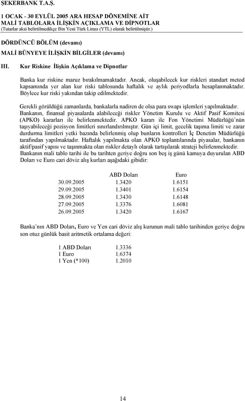 Gerekli görüldüğü zamanlarda, bankalarla nadiren de olsa para swapı işlemleri yapılmaktadır.