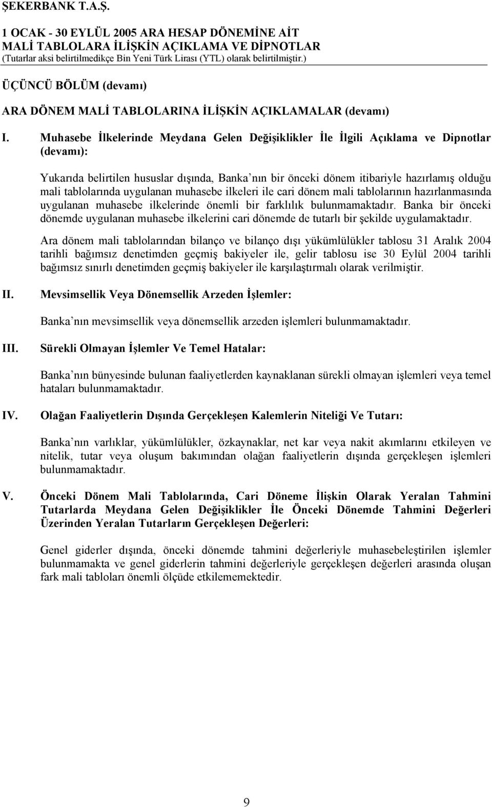 tablolarında uygulanan muhasebe ilkeleri ile cari dönem mali tablolarının hazırlanmasında uygulanan muhasebe ilkelerinde önemli bir farklılık bulunmamaktadır.