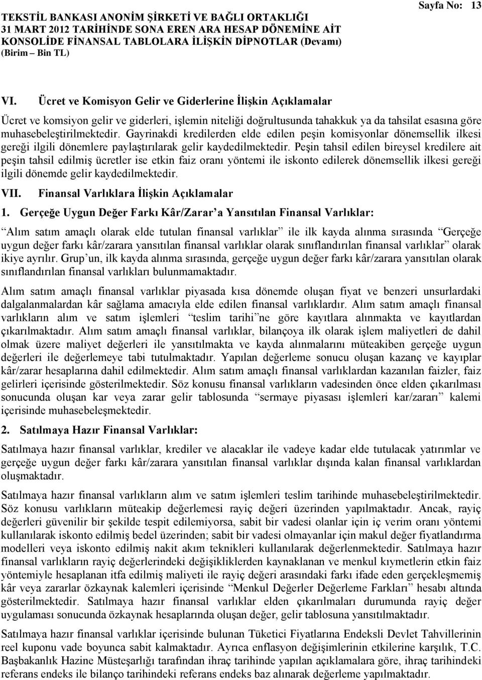 Peşin tahsil edilen bireysel kredilere ait peşin tahsil edilmiş ücretler ise etkin faiz oranı yöntemi ile iskonto edilerek dönemsellik ilkesi gereği ilgili dönemde gelir kaydedilmektedir. VII.