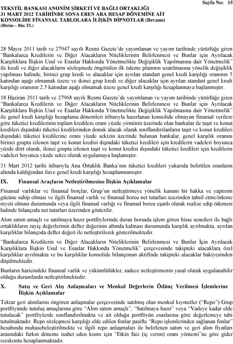 değişiklik yapılması halinde, birinci grup kredi ve alacaklar için ayrılan standart genel kredi karşılığı oranının 5 katından aşağı olmamak üzere ve ikinci grup kredi ve diğer alacaklar için ayrılan