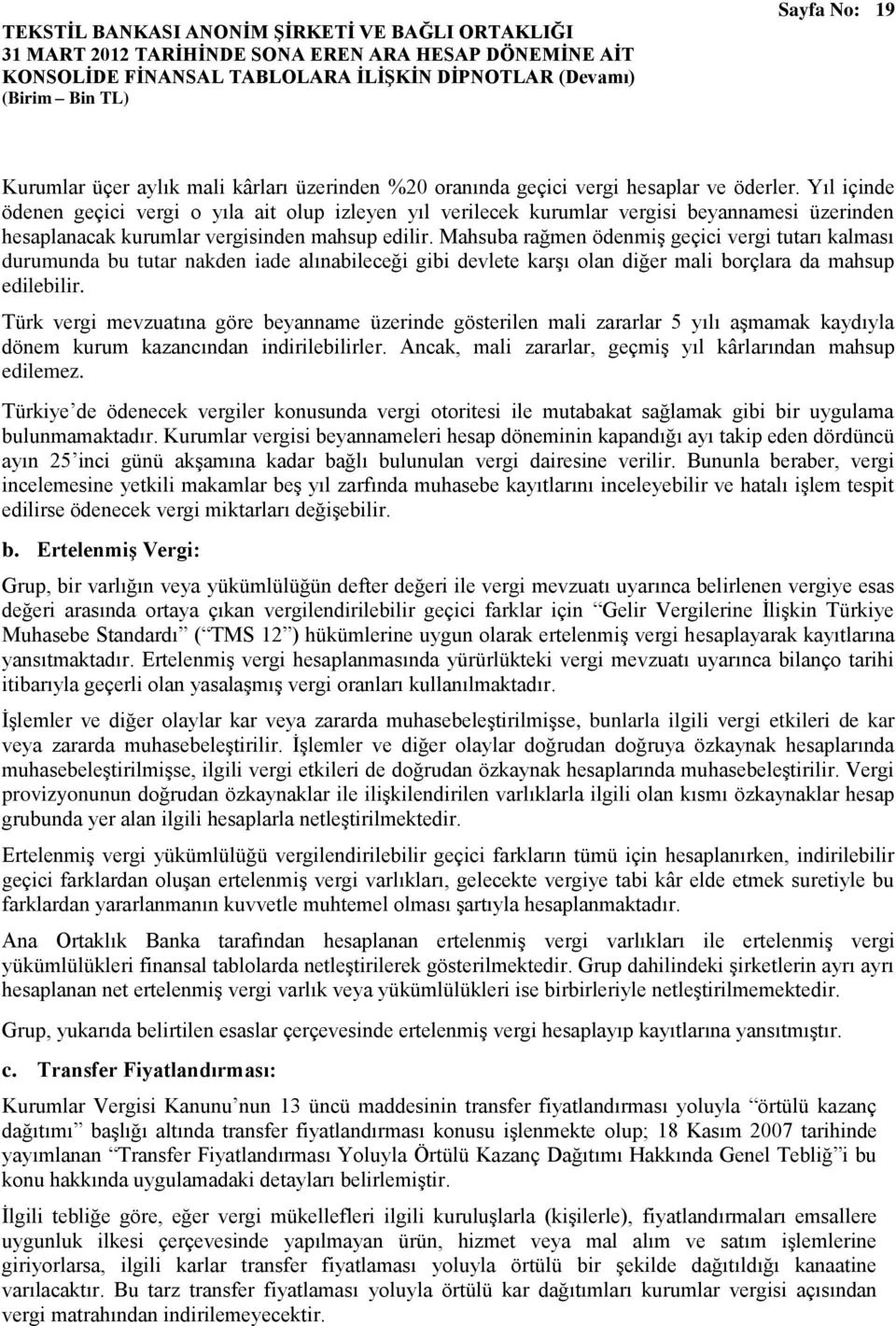 Mahsuba rağmen ödenmiş geçici vergi tutarı kalması durumunda bu tutar nakden iade alınabileceği gibi devlete karşı olan diğer mali borçlara da mahsup edilebilir.