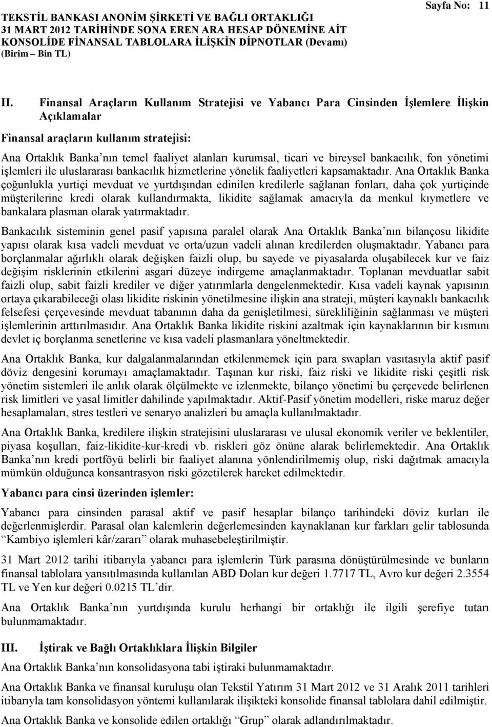 ve bireysel bankacılık, fon yönetimi işlemleri ile uluslararası bankacılık hizmetlerine yönelik faaliyetleri kapsamaktadır.