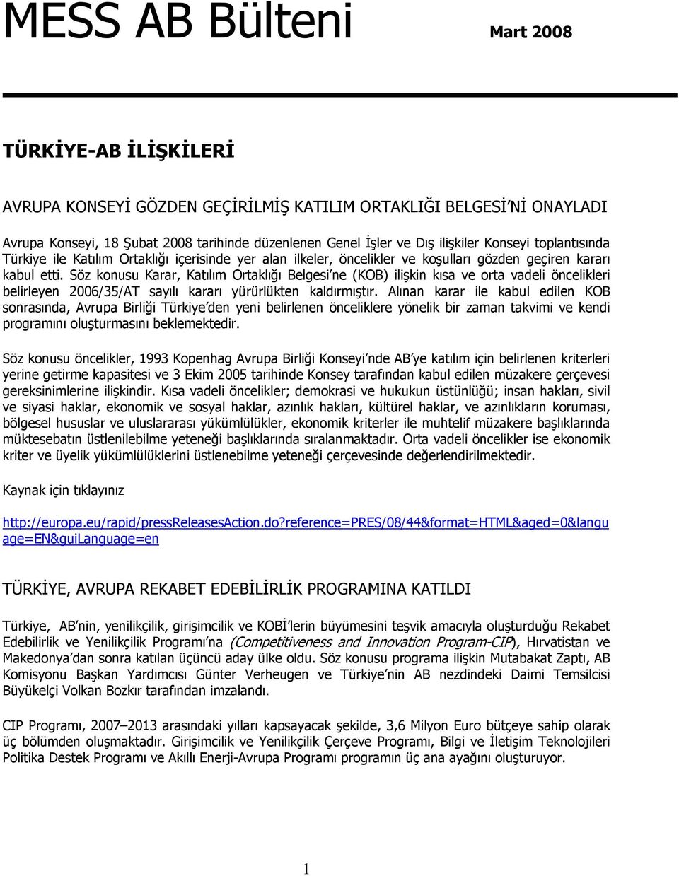 Söz konusu Karar, Katılım Ortaklığı Belgesi ne (KOB) ilişkin kısa ve orta vadeli öncelikleri belirleyen 2006/35/AT sayılı kararı yürürlükten kaldırmıştır.