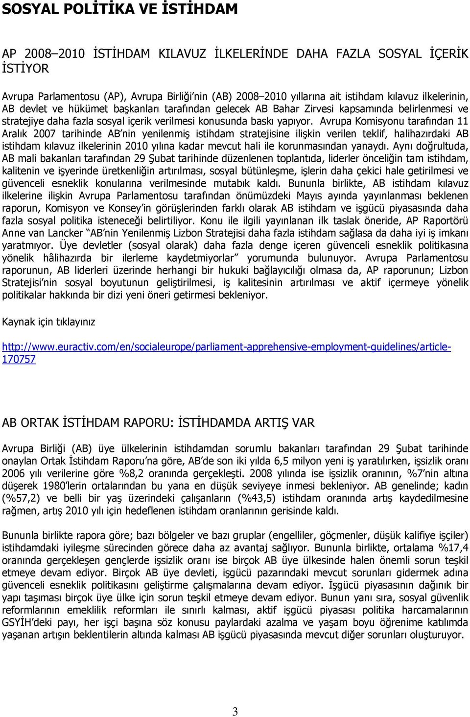 Avrupa Komisyonu tarafından 11 Aralık 2007 tarihinde AB nin yenilenmiş istihdam stratejisine ilişkin verilen teklif, halihazırdaki AB istihdam kılavuz ilkelerinin 2010 yılına kadar mevcut hali ile