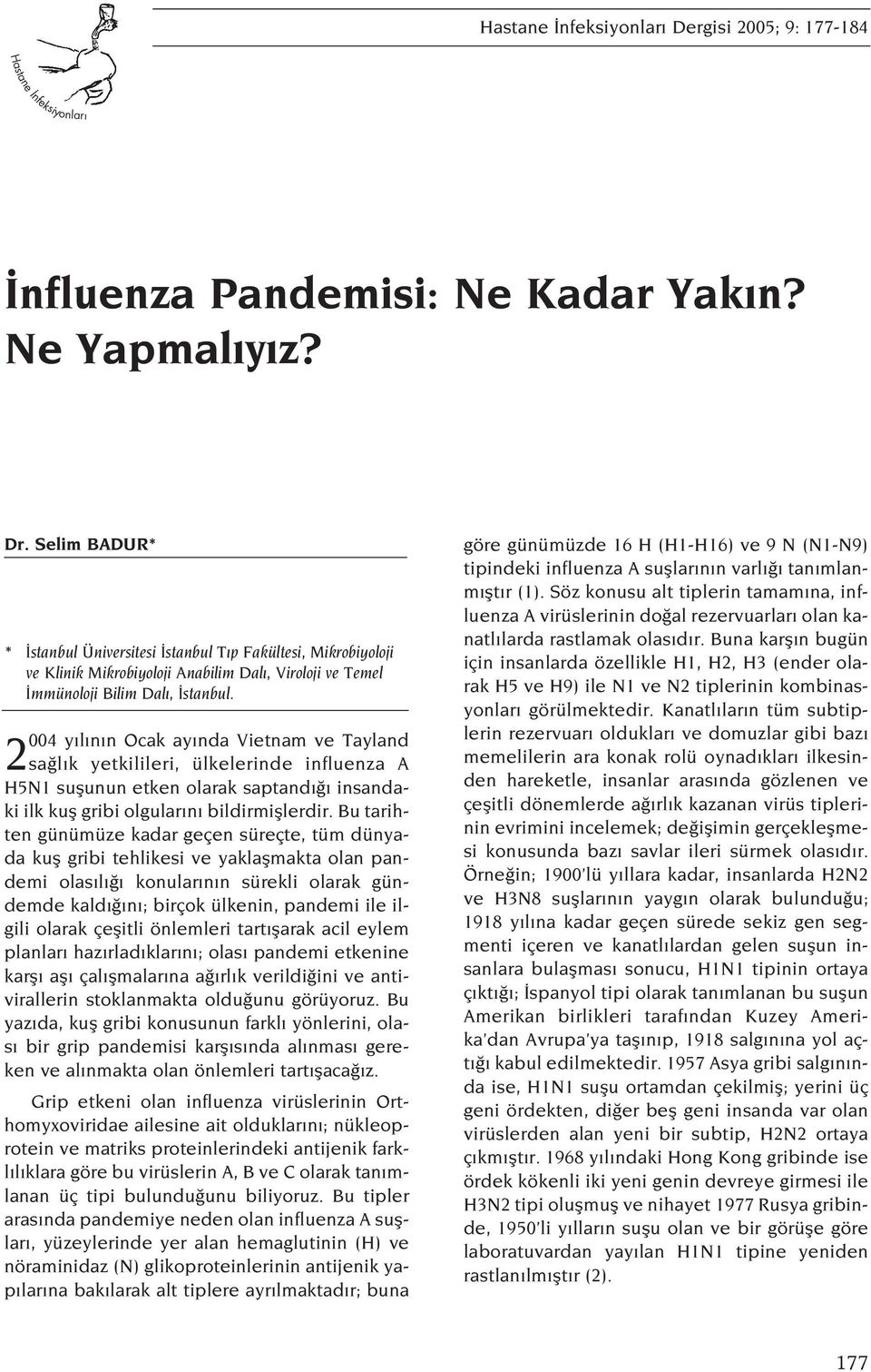 2004 y l n n Ocak ay nda Vietnam ve Tayland sa l k yetkilileri, ülkelerinde influenza A H5N1 suflunun etken olarak saptand insandaki ilk kufl gribi olgular n bildirmifllerdir.