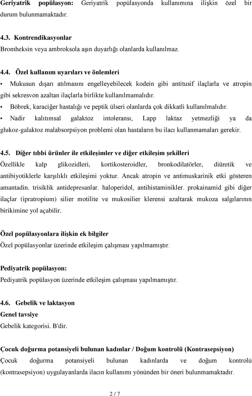 4. Özel kullanım uyarıları ve önlemleri Mukusun dışarı atılmasını engelleyebilecek kodein gibi antitusif ilaçlarla ve atropin gibi sekresvon azaltan ilaçlarla birlikte kullanılmamalıdır.