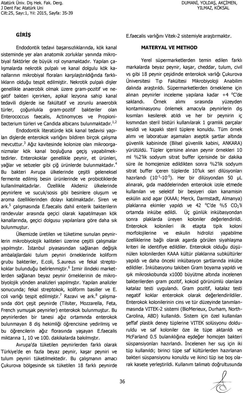 Nekrotik pulpalı dişler genellikle anaerobik olmak üzere gram-pozitif ve negatif bakteri içerirken, apikal lezyona sahip kanal tedavili dişlerde ise fakültatif ve zorunlu anaerobik türler, çoğunlukla