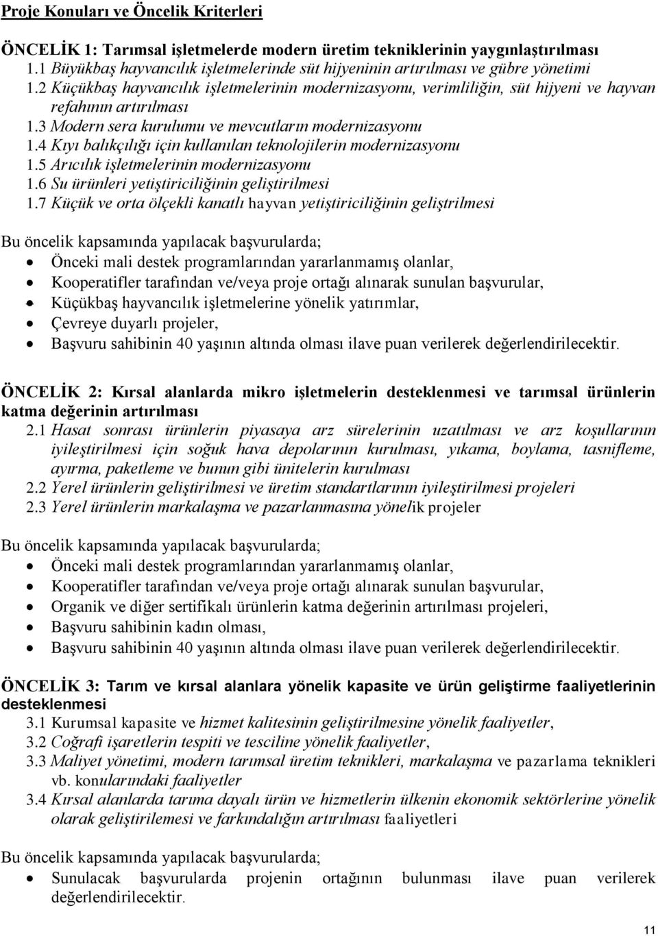 3 Modern sera kurulumu ve mevcutların modernizasyonu 1.4 Kıyı balıkçılığı için kullanılan teknolojilerin modernizasyonu 1.5 Arıcılık işletmelerinin modernizasyonu 1.