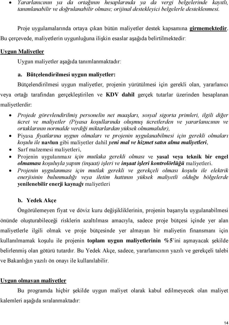 Bu çerçevede, maliyetlerin uygunluğuna ilişkin esaslar aşağıda belirtilmektedir: Uygun Maliyetler Uygun maliyetler aşağıda tanımlanmaktadır: a.