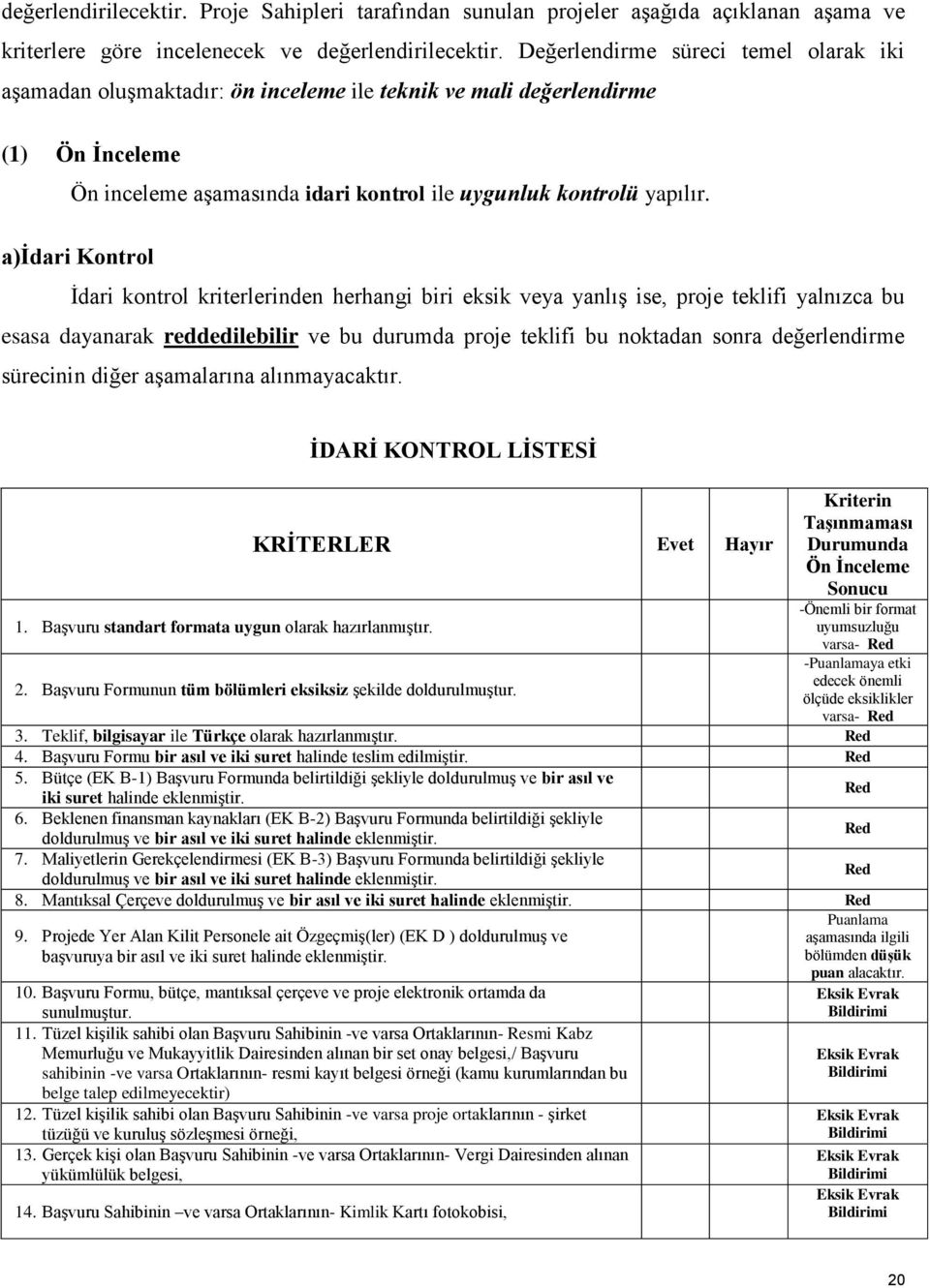 a)idari Kontrol İdari kontrol kriterlerinden herhangi biri eksik veya yanlış ise, proje teklifi yalnızca bu esasa dayanarak reddedilebilir ve bu durumda proje teklifi bu noktadan sonra değerlendirme