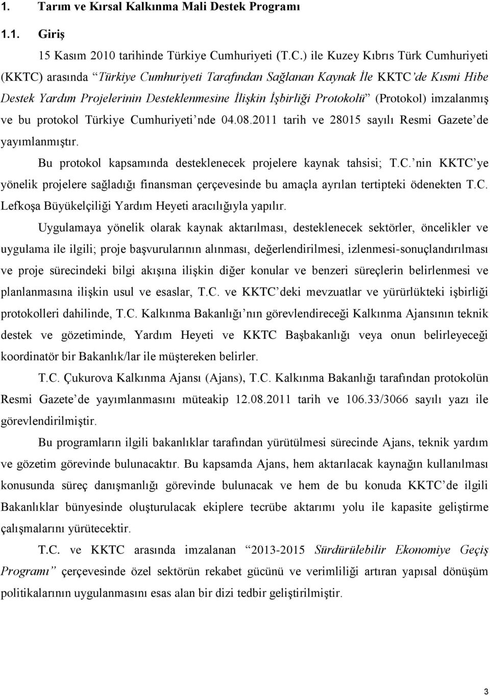 ) ile Kuzey Kıbrıs Türk Cumhuriyeti (KKTC) arasında Türkiye Cumhuriyeti Tarafından Sağlanan Kaynak İle KKTC de Kısmi Hibe Destek Yardım Projelerinin Desteklenmesine İlişkin İşbirliği Protokolü