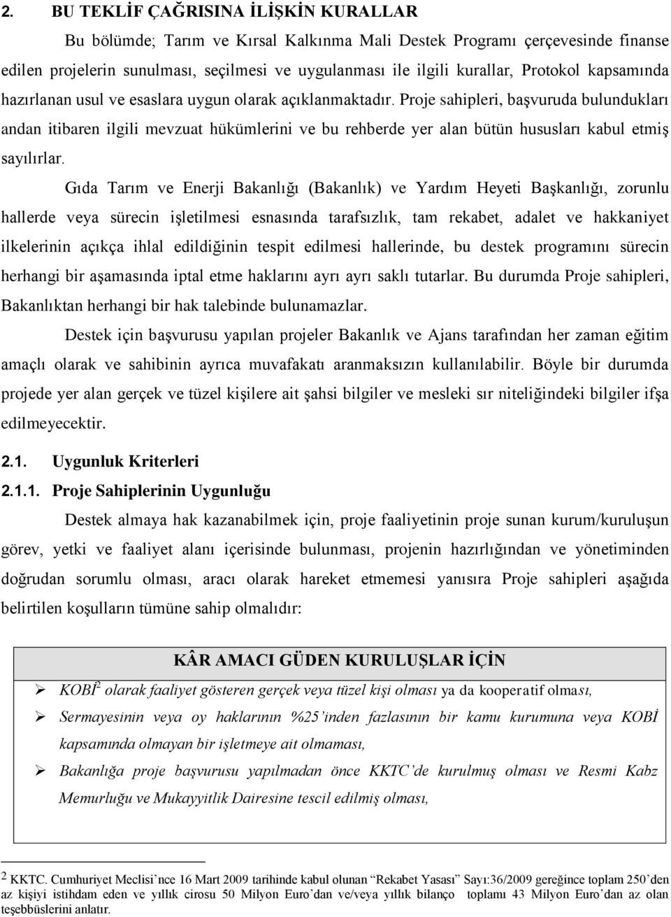 Proje sahipleri, başvuruda bulundukları andan itibaren ilgili mevzuat hükümlerini ve bu rehberde yer alan bütün hususları kabul etmiş sayılırlar.