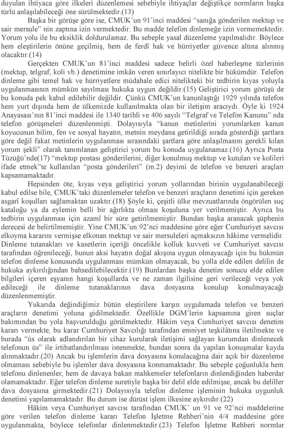 Yorum yolu ile bu eksiklik doldurulamaz. Bu sebeple yasal düzenleme yapılmalıdır. Böylece hem eleģtirilerin önüne geçilmiģ, hem de ferdî hak ve hürriyetler güvence altına alınmıģ olacaktır.