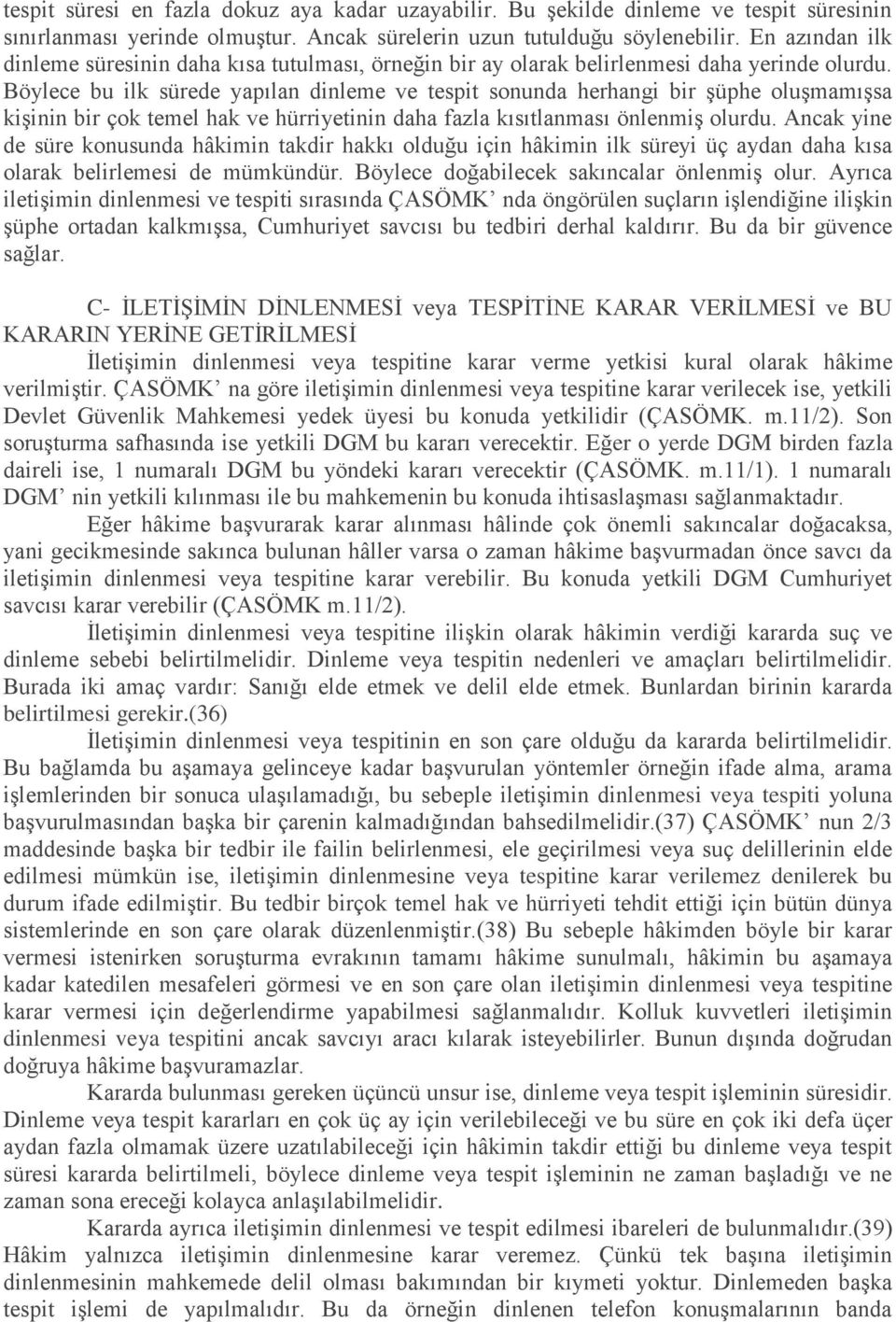 Böylece bu ilk sürede yapılan dinleme ve tespit sonunda herhangi bir Ģüphe oluģmamıģsa kiģinin bir çok temel hak ve hürriyetinin daha fazla kısıtlanması önlenmiģ olurdu.