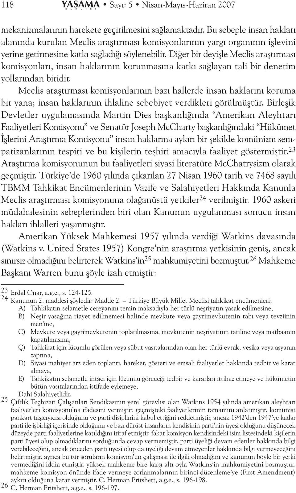 Diðer bir deyiþle Meclis araþtýrmasý komisyonlarý, insan haklarýnýn korunmasýna katký saðlayan tali bir denetim yollarýndan biridir.