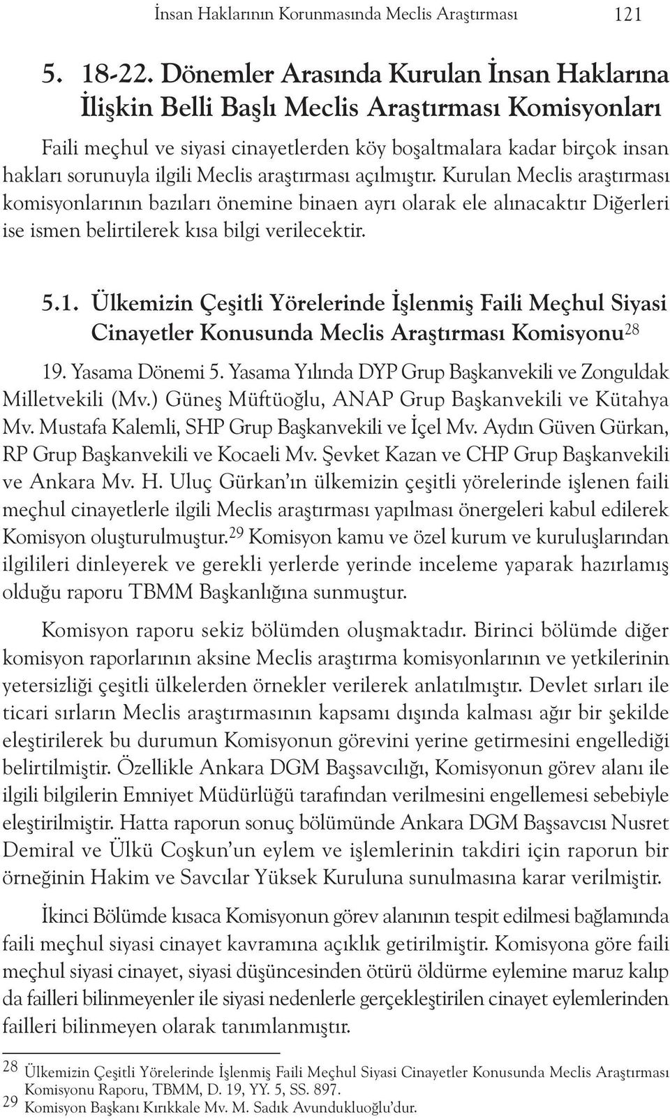 araþtýrmasý açýlmýþtýr. Kurulan Meclis araþtýrmasý komisyonlarýnýn bazýlarý önemine binaen ayrý olarak ele alýnacaktýr Diðerleri ise ismen belirtilerek kýsa bilgi verilecektir. 5.1.