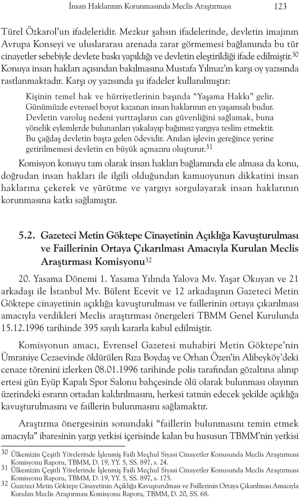 edilmiþtir. 30 Konuya insan haklarý açýsýndan bakýlmasýna Mustafa Yýlmaz ýn karþý oy yazýsýnda rastlanmaktadýr.