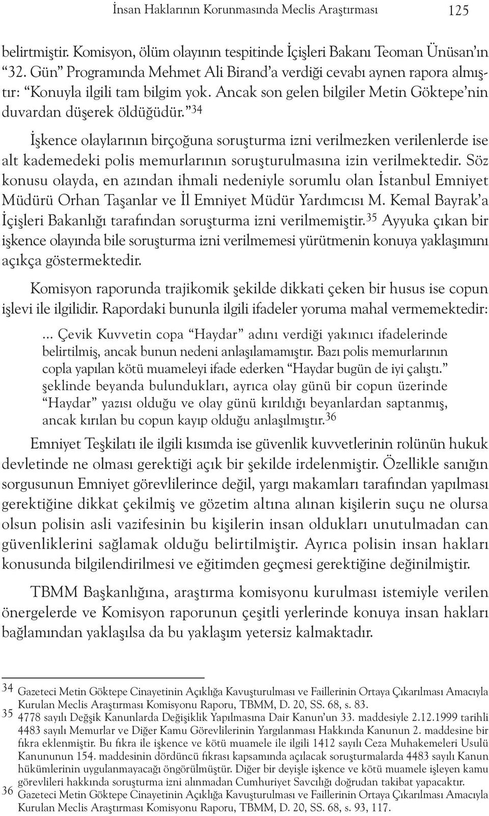 34 Ýþkence olaylarýnýn birçoðuna soruþturma izni verilmezken verilenlerde ise alt kademedeki polis memurlarýnýn soruþturulmasýna izin verilmektedir.