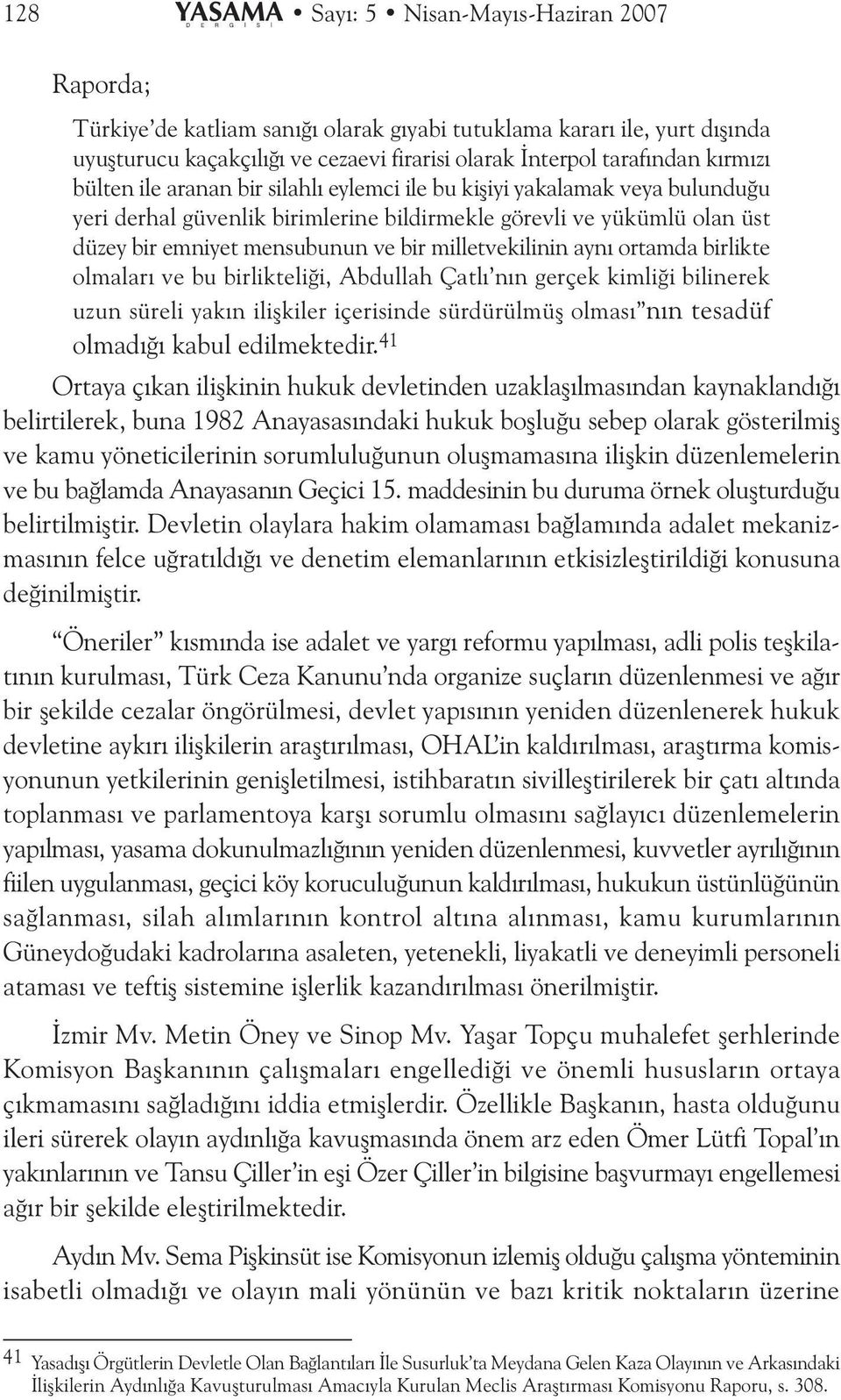 milletvekilinin ayný ortamda birlikte olmalarý ve bu birlikteliði, Abdullah Çatlý nýn gerçek kimliði bilinerek uzun süreli yakýn iliþkiler içerisinde sürdürülmüþ olmasý nýn tesadüf olmadýðý kabul