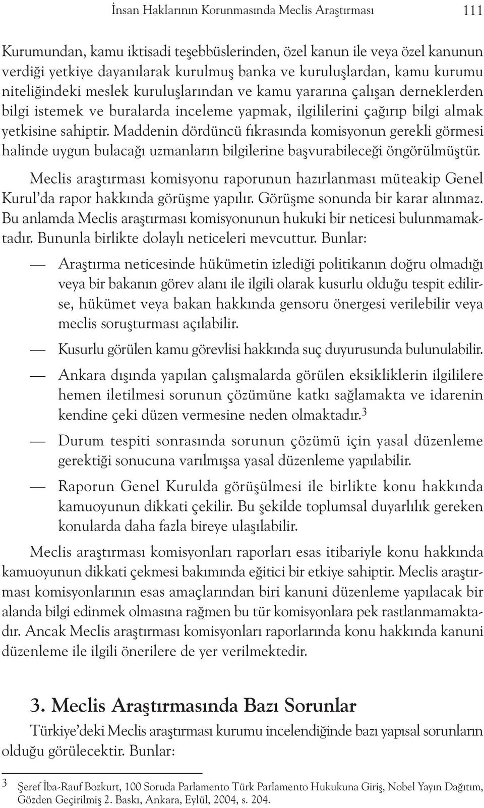 Maddenin dördüncü fýkrasýnda komisyonun gerekli görmesi halinde uygun bulacaðý uzmanlarýn bilgilerine baþvurabileceði öngörülmüþtür.