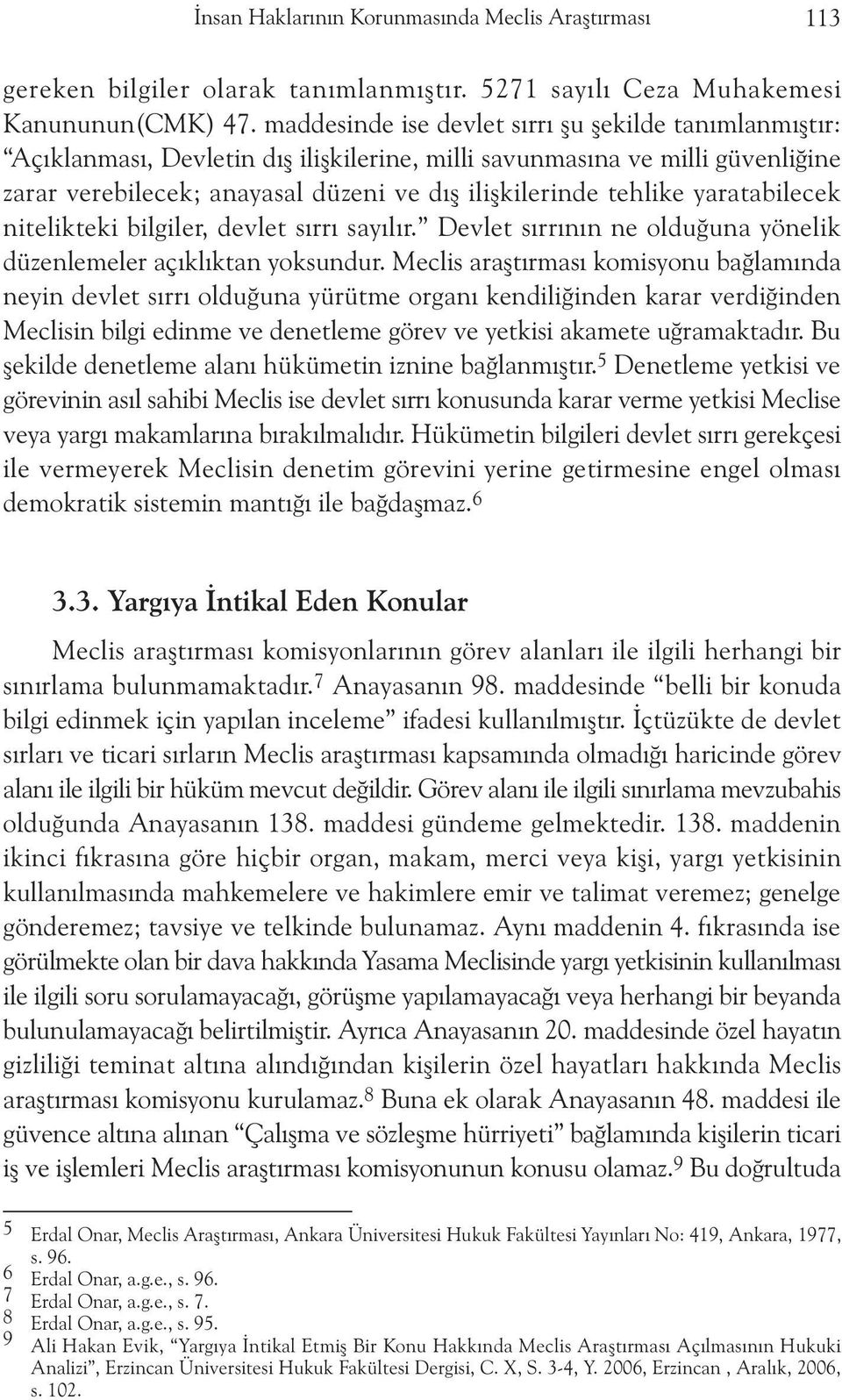 yaratabilecek nitelikteki bilgiler, devlet sýrrý sayýlýr. Devlet sýrrýnýn ne olduðuna yönelik düzenlemeler açýklýktan yoksundur.