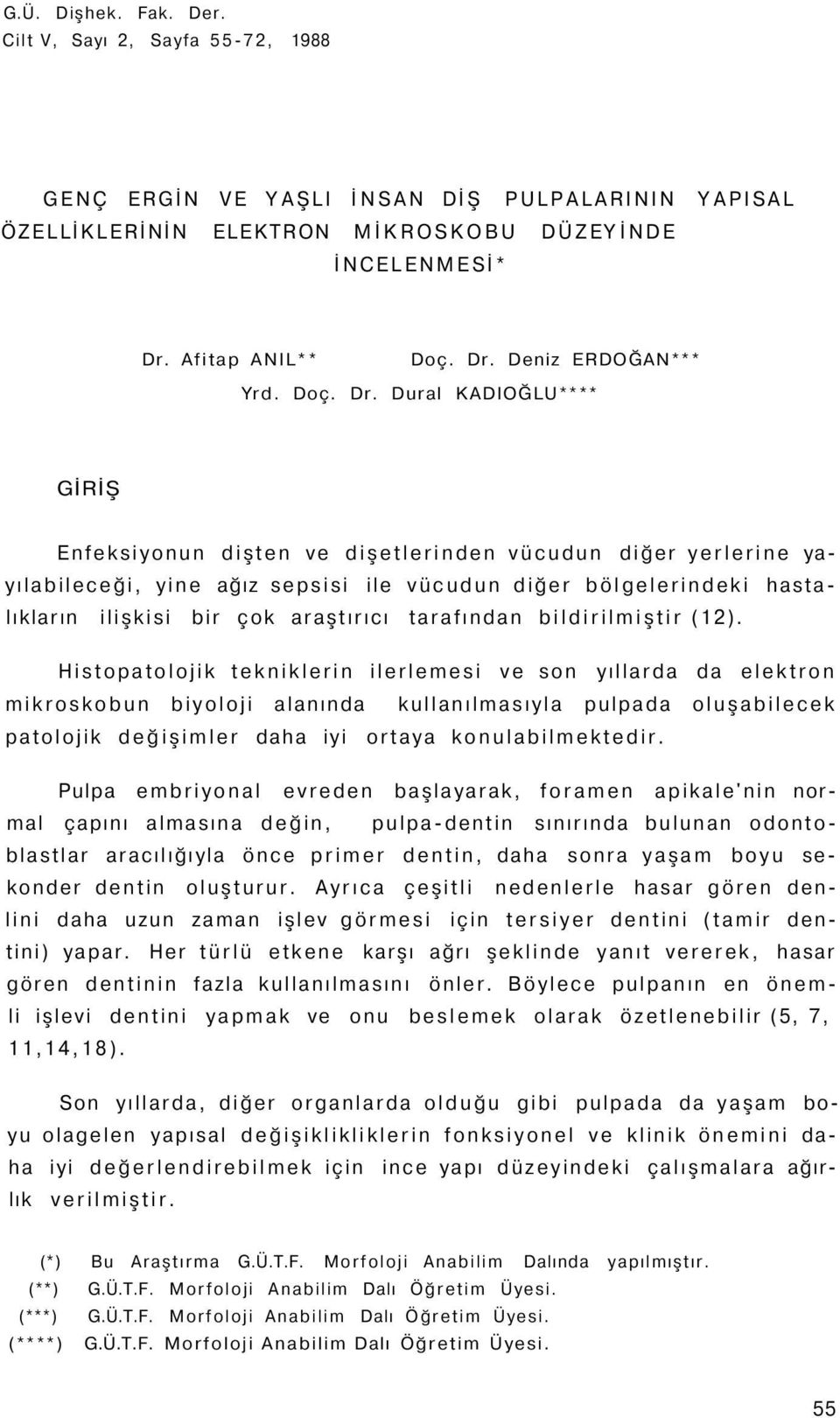 Dural KADIOĞLU**** GİRİŞ Enfeksiyonun dişten ve dişetlerinden vücudun diğer yerlerine yayılabileceği, yine ağız sepsisi ile vücudun diğer bölgelerindeki hastalıkların ilişkisi bir çok araştırıcı