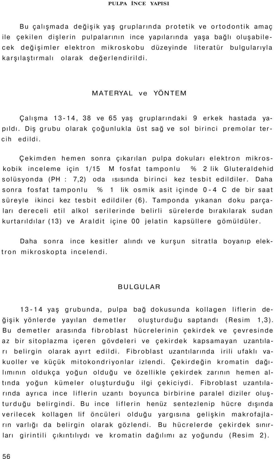 Diş grubu olarak çoğunlukla üst sağ ve sol birinci premolar tercih edildi.