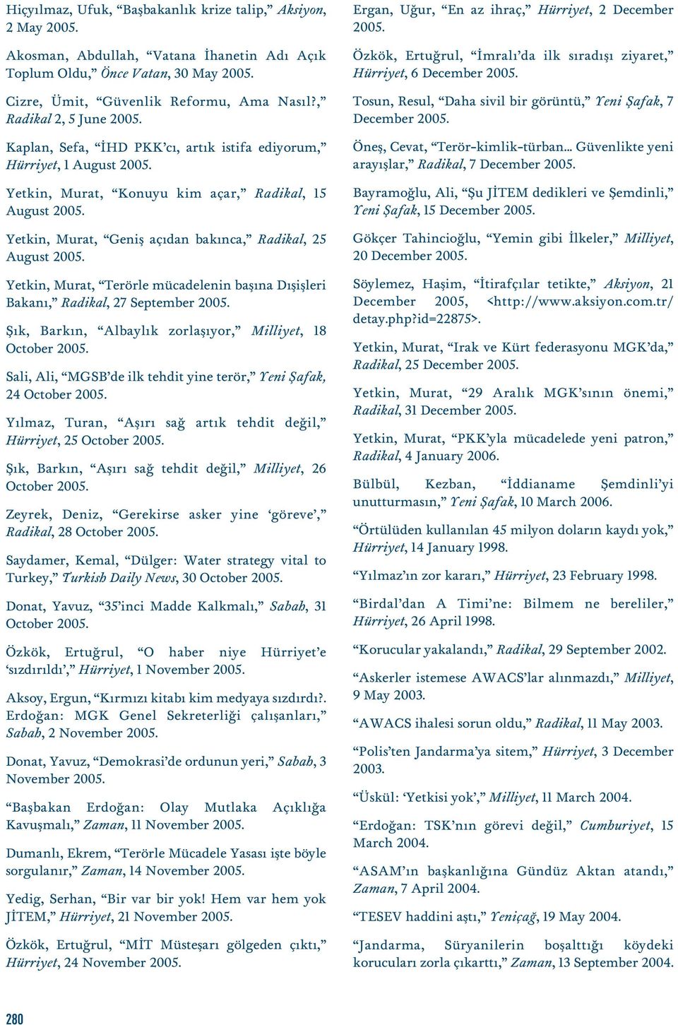 Yetkin, Murat, Terörle mücadelenin bafl na D fliflleri Bakan, Radikal, 27 September fi k, Bark n, Albayl k zorlafl yor, Milliyet, 18 October Sali, Ali, MGSB de ilk tehdit yine terör, Yeni fiafak, 24