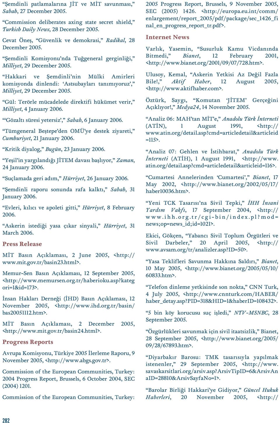 mücadelede direktifi hükümet verir, Milliyet, 4 January 2006. Gözalt süresi yetersiz, Sabah, 6 January 2006. Tümgeneral Befltepe den OMÜ ye destek ziyareti, Cumhuriyet, 21 January 2006.