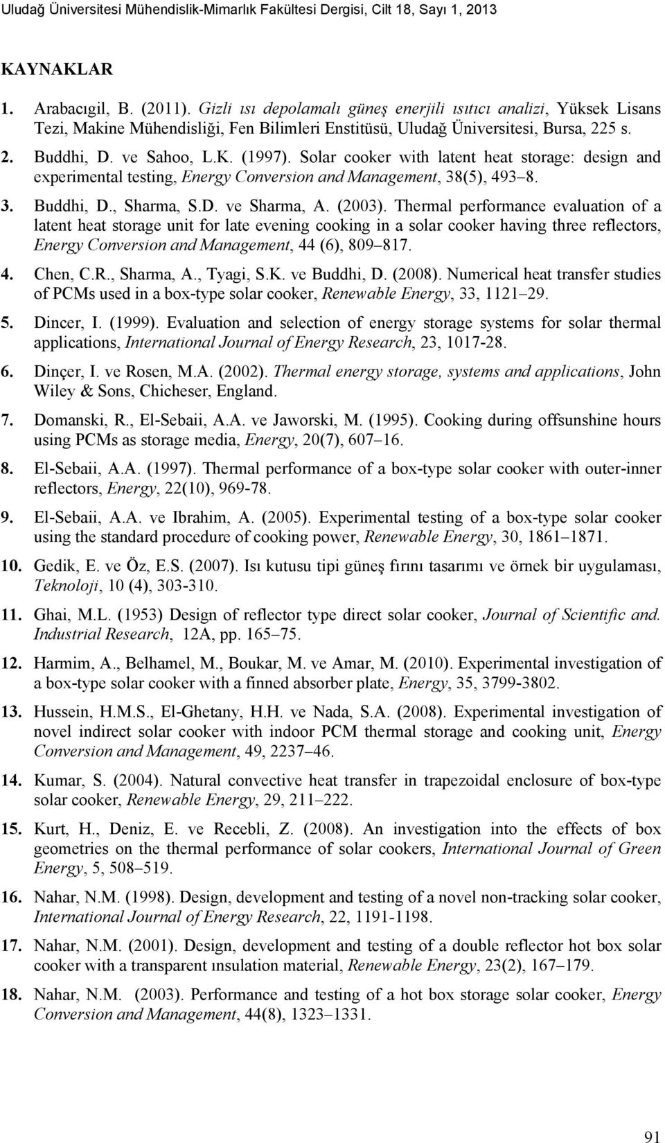 Solar cooker with latent heat storage: design and experimental testing, Energy Conversion and Management, 38(5), 493 8. 3. Buddhi, D., Sharma, S.D. ve Sharma, A. (2003).