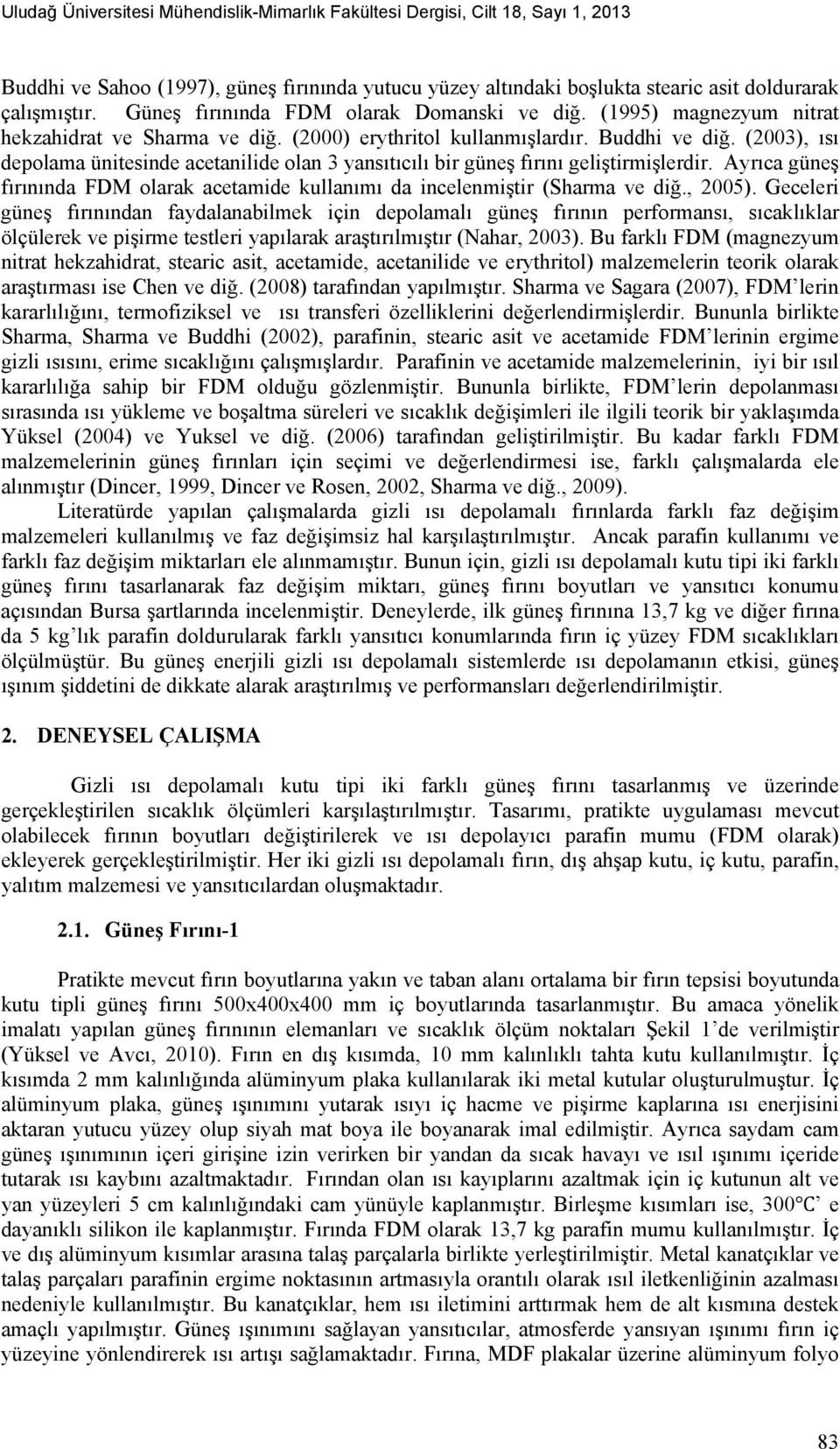 (2003), ısı depolama ünitesinde acetanilide olan 3 yansıtıcılı bir güneş fırını geliştirmişlerdir. Ayrıca güneş fırınında FDM olarak acetamide kullanımı da incelenmiştir (Sharma ve diğ., 2005).