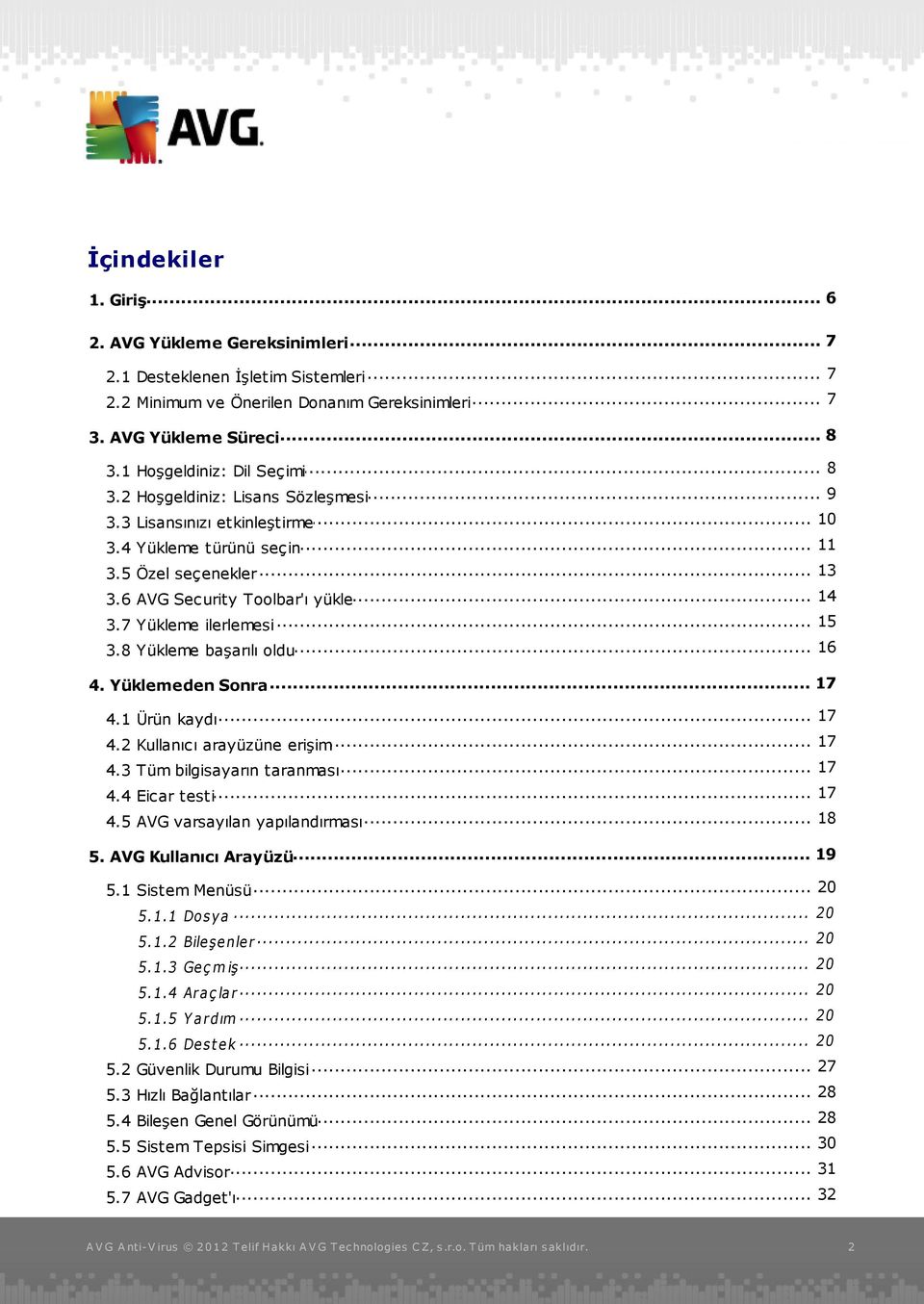 .. ilerlemesi 16 3.8 Yükleme... başarılı oldu... 17 4. Yüklemeden Sonra... 17 4.1 Ürün kaydı 17 4.2 Kullanıcı... arayüzüne erişim... 17 4.3 Tüm bilgisayarın taranması... 17 4.4 Eicar testi... 18 4.