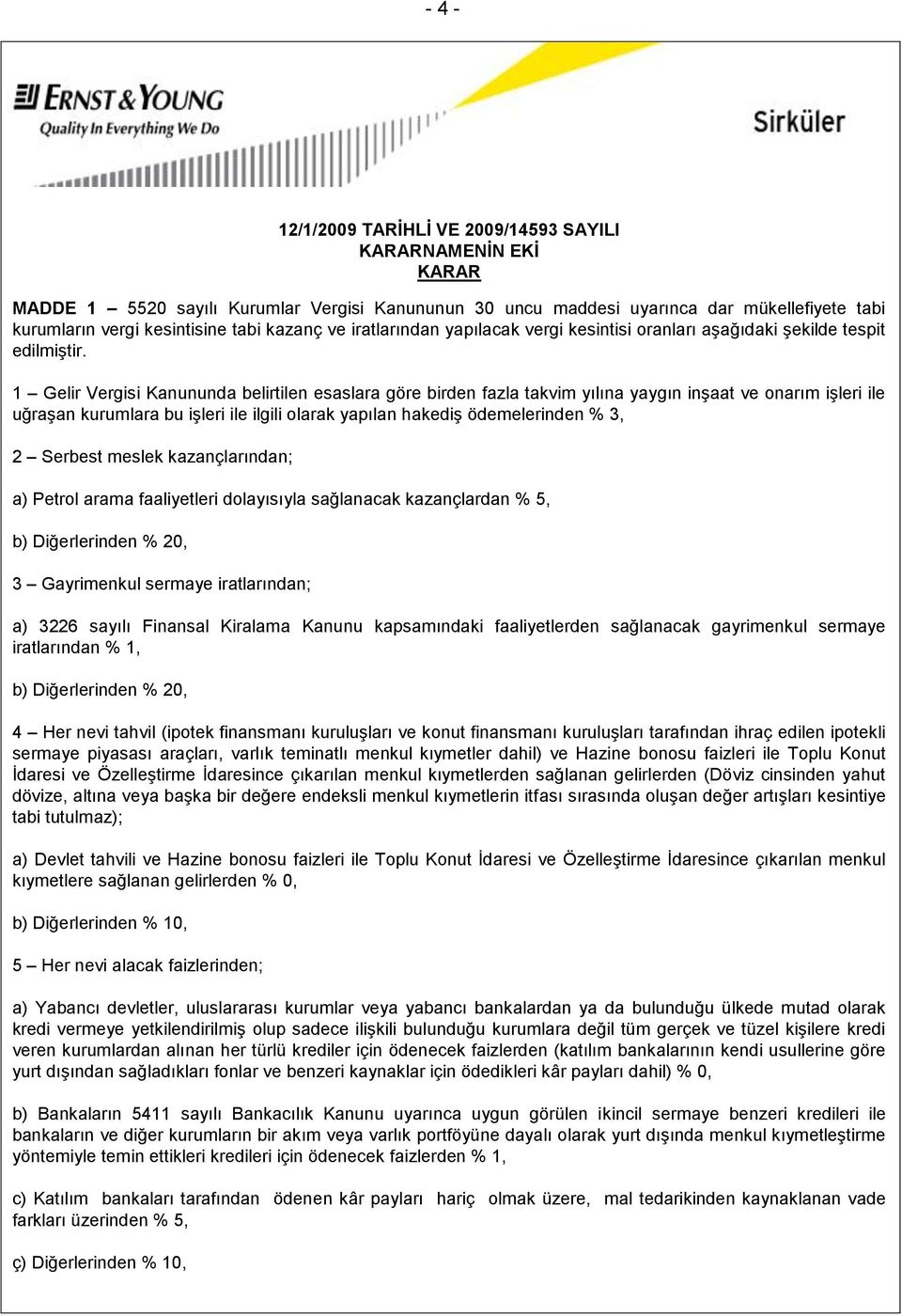 1 Gelir Vergisi Kanununda belirtilen esaslara göre birden fazla takvim yılına yaygın inşaat ve onarım işleri ile uğraşan kurumlara bu işleri ile ilgili olarak yapılan hakediş ödemelerinden % 3, 2