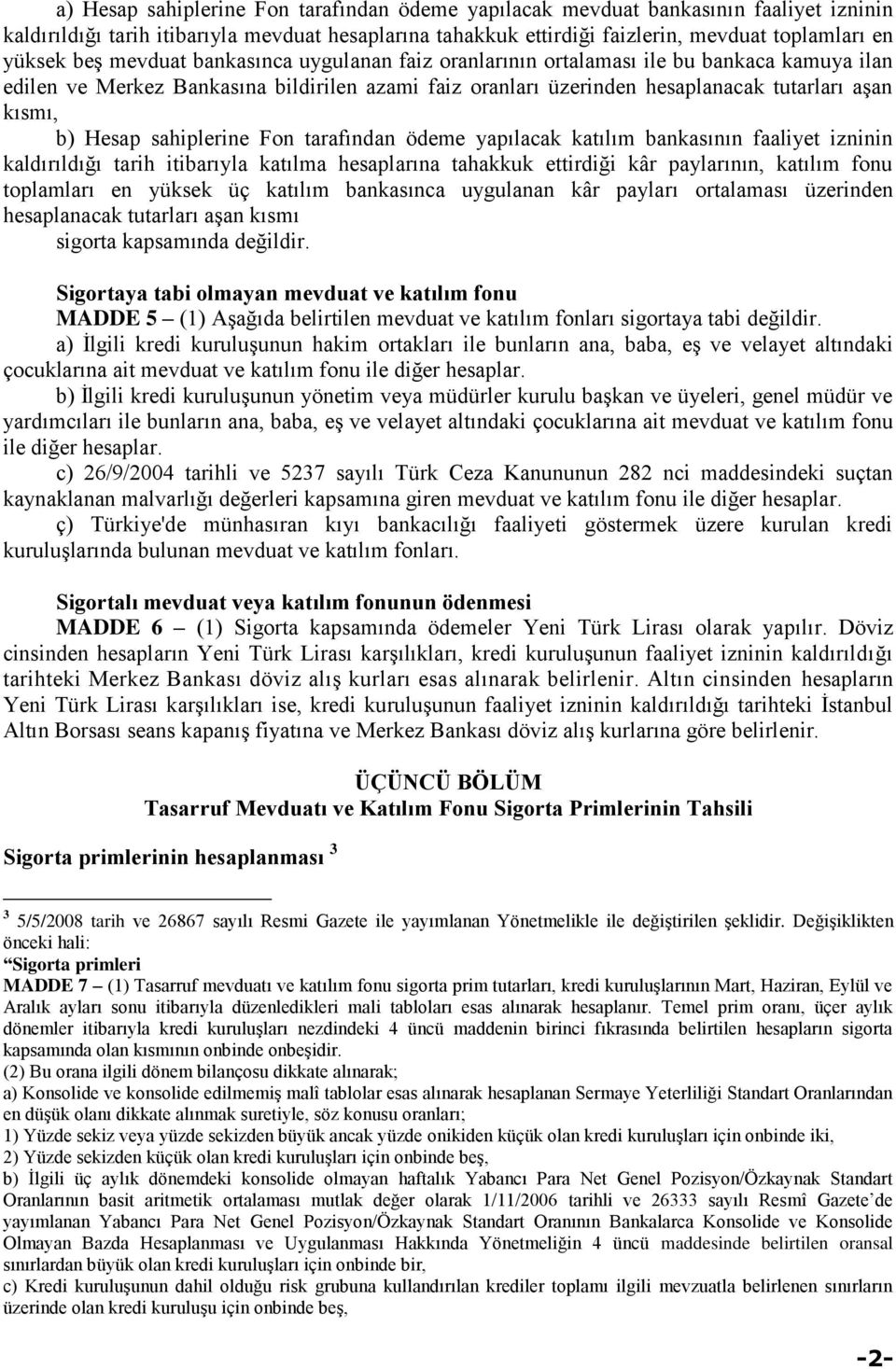 sahiplerine Fon tarafından ödeme yapılacak katılım bankasının faaliyet izninin kaldırıldığı tarih itibarıyla katılma hesaplarına tahakkuk ettirdiği kâr paylarının, katılım fonu toplamları en yüksek