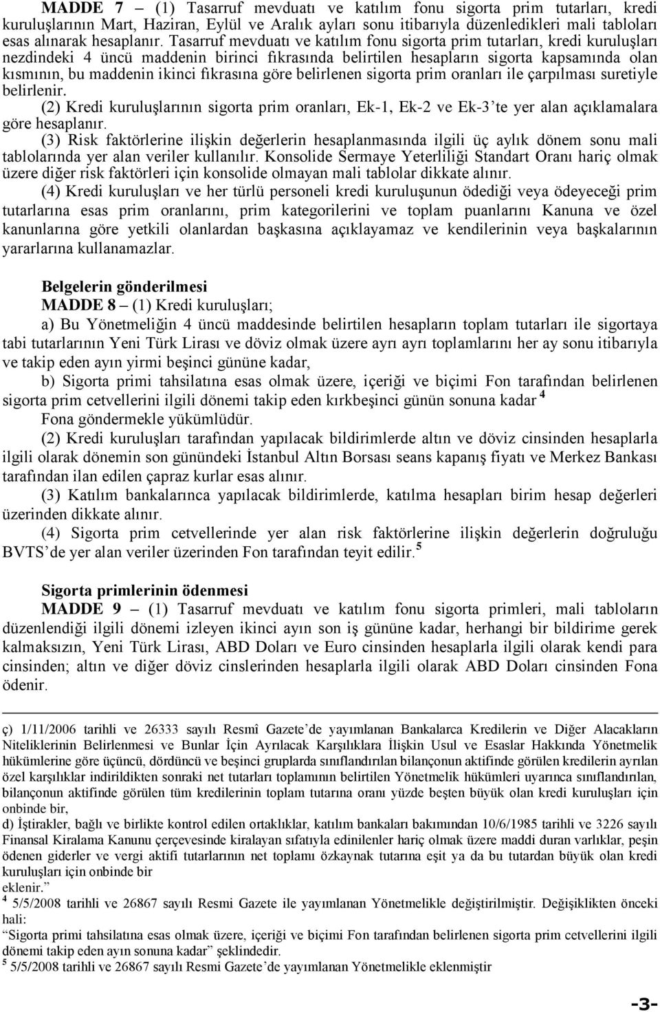 fıkrasına göre belirlenen sigorta prim oranları ile çarpılması suretiyle belirlenir. (2) Kredi kuruluşlarının sigorta prim oranları, Ek-1, Ek-2 ve Ek-3 te yer alan açıklamalara göre hesaplanır.