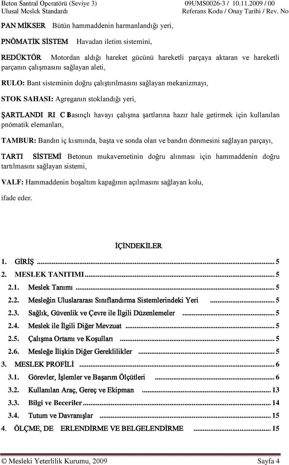 kullanılan pnömatik elemanları, TAMBUR: Bandın iç kısmında, başta ve sonda olan ve bandın dönmesini sağlayan parçayı, TARTI SİSTEMİ: Betonun mukavemetinin doğru alınması için hammaddenin doğru