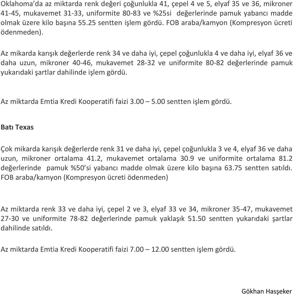 Az mikarda karışık değerlerde renk 34 ve daha iyi, çepel çoğunlukla 4 ve daha iyi, elyaf 36 ve daha uzun, mikroner 40-46, mukavemet 28-32 ve uniformite 80-82 değerlerinde pamuk yukarıdaki şartlar