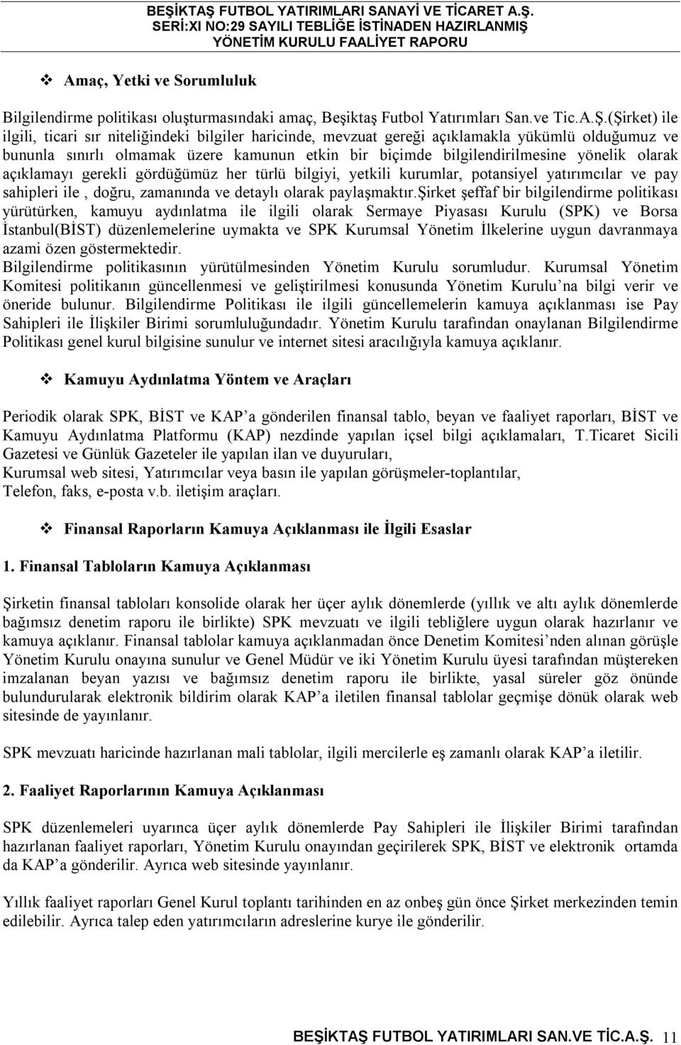 olarak açıklamayı gerekli gördüğümüz her türlü bilgiyi, yetkili kurumlar, potansiyel yatırımcılar ve pay sahipleri ile, doğru, zamanında ve detaylı olarak paylaşmaktır.