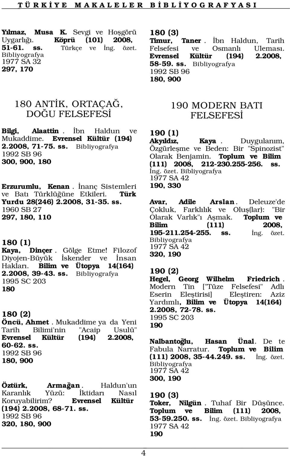 Duygulan m, Özgürleflme ve Beden: Bir "Spinozist" Olarak Benjamin. Toplum ve Bilim (111) 2008, 212-230.255-256. ss. ng. özet. 1977 SA 42 190, 330 Erzurumlu, Kenan.