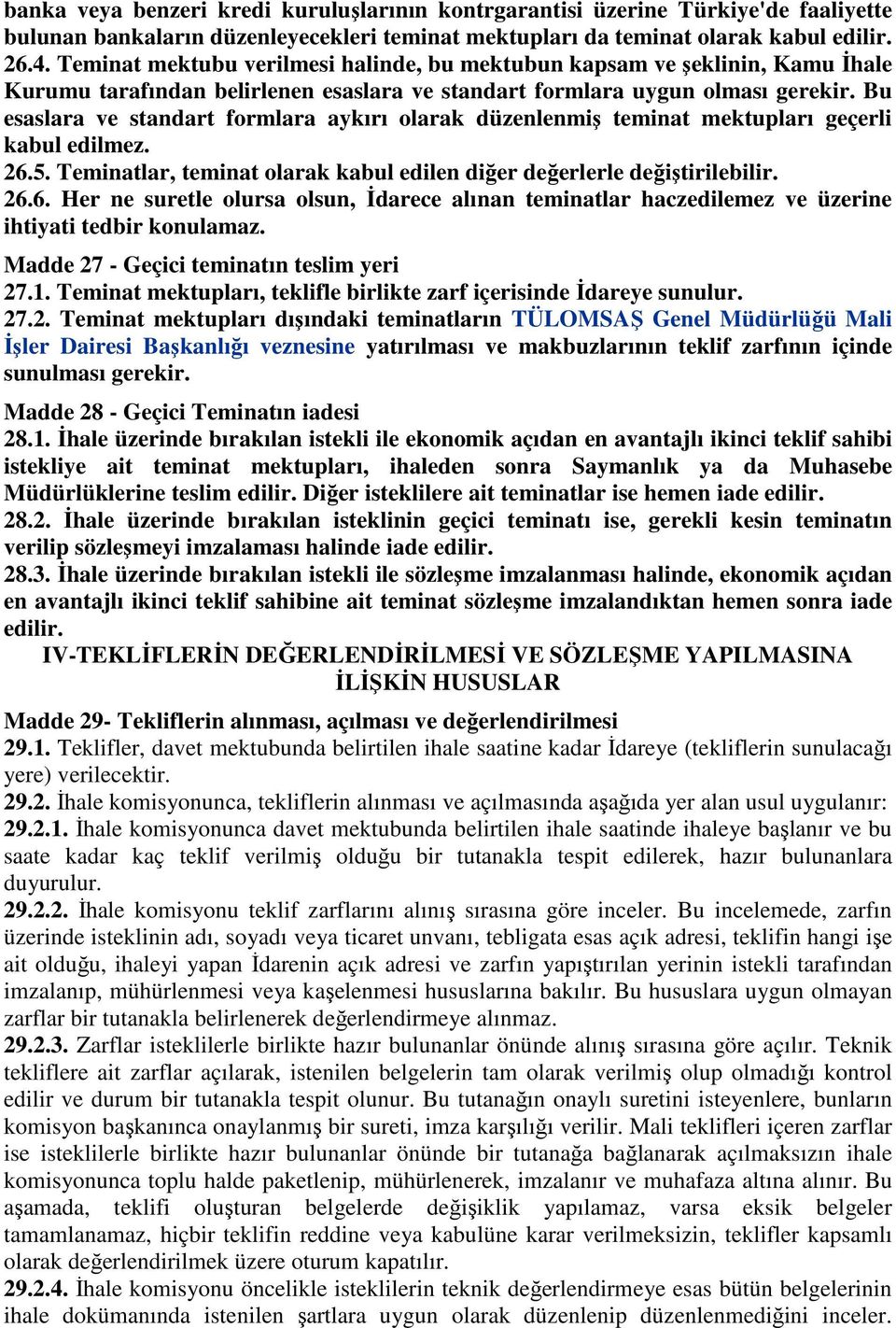 Bu esaslara ve standart formlara aykırı olarak düzenlenmiş teminat mektupları geçerli kabul edilmez. 26.