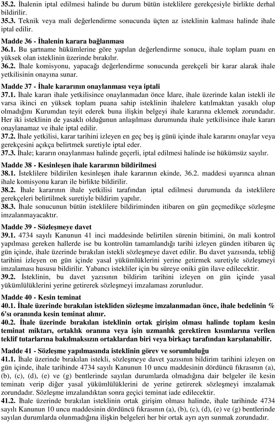 İhale komisyonu, yapacağı değerlendirme sonucunda gerekçeli bir karar alarak ihale yetkilisinin onayına sunar. Madde 37 - İhale kararının onaylanması veya iptali 37.1.