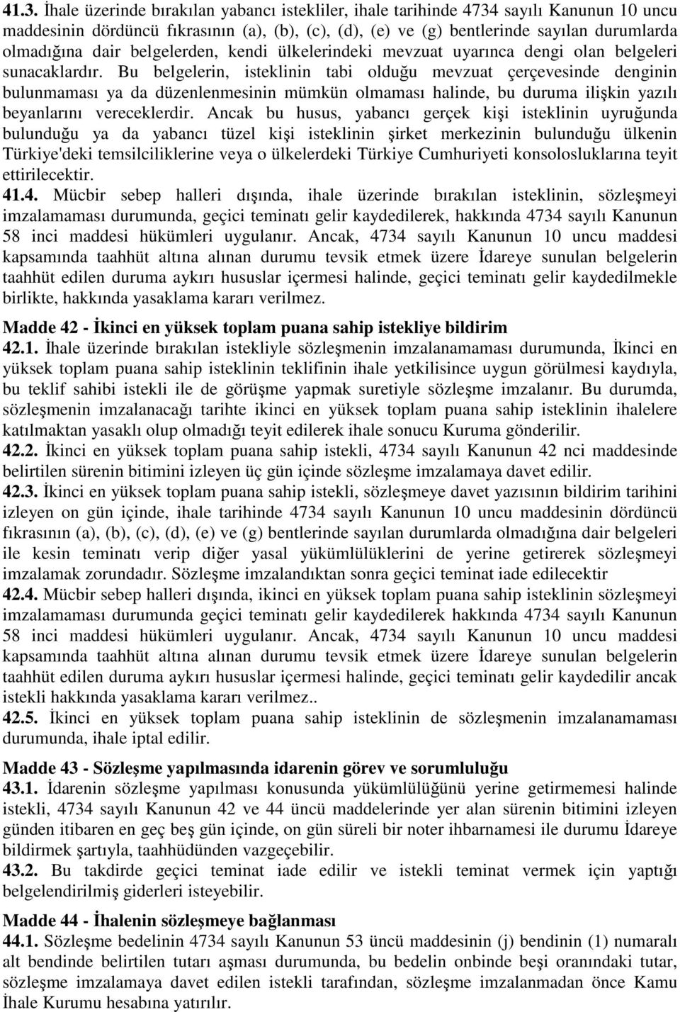 Bu belgelerin, isteklinin tabi olduğu mevzuat çerçevesinde denginin bulunmaması ya da düzenlenmesinin mümkün olmaması halinde, bu duruma ilişkin yazılı beyanlarını vereceklerdir.