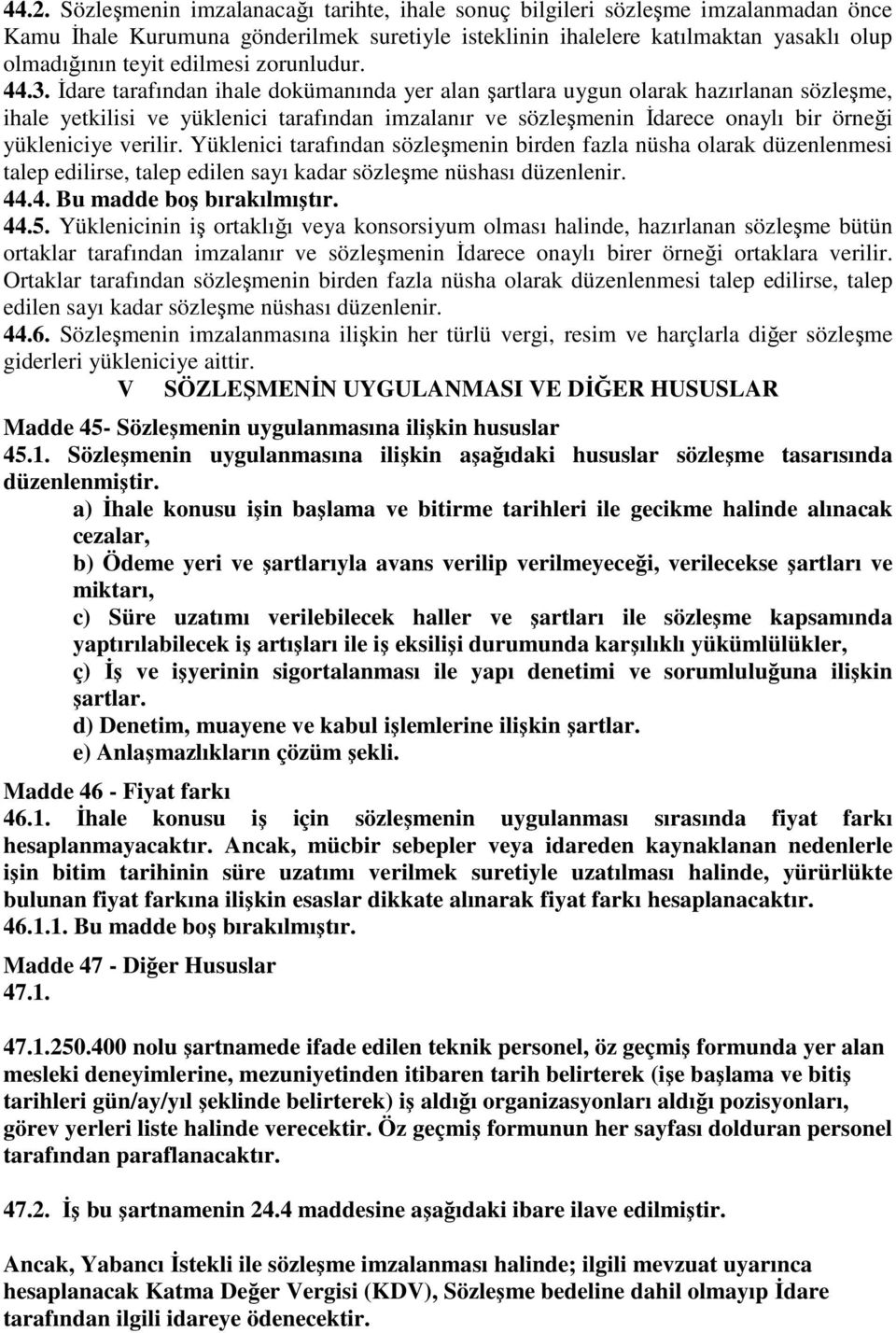 İdare tarafından ihale dokümanında yer alan şartlara uygun olarak hazırlanan sözleşme, ihale yetkilisi ve yüklenici tarafından imzalanır ve sözleşmenin İdarece onaylı bir örneği yükleniciye verilir.