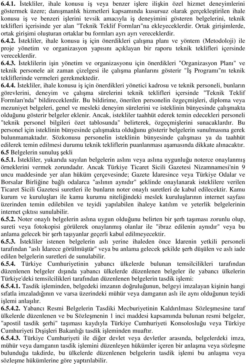 işlerini tevsik amacıyla iş deneyimini gösteren belgelerini, teknik teklifleri içerisinde yer alan "Teknik Teklif Formları"na ekleyeceklerdir.