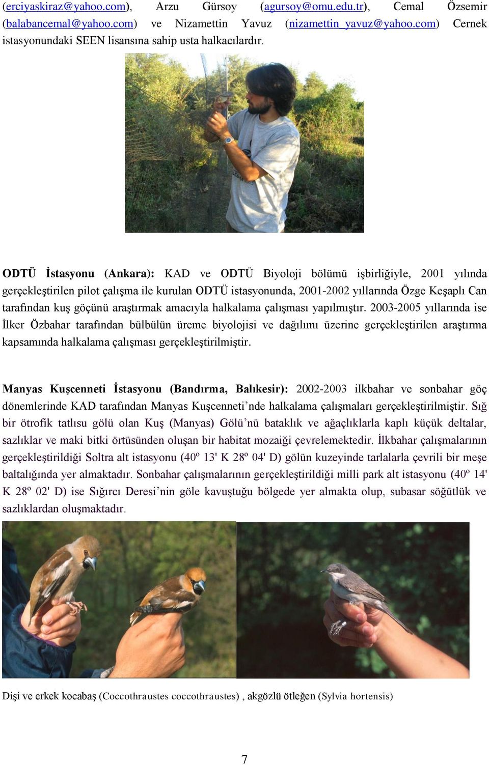 ODTÜ İstasyonu (Ankara): KAD ve ODTÜ Biyoloji bölümü işbirliğiyle, 2001 yılında gerçekleştirilen pilot çalışma ile kurulan ODTÜ istasyonunda, 2001-2002 yıllarında Özge Keşaplı Can tarafından kuş