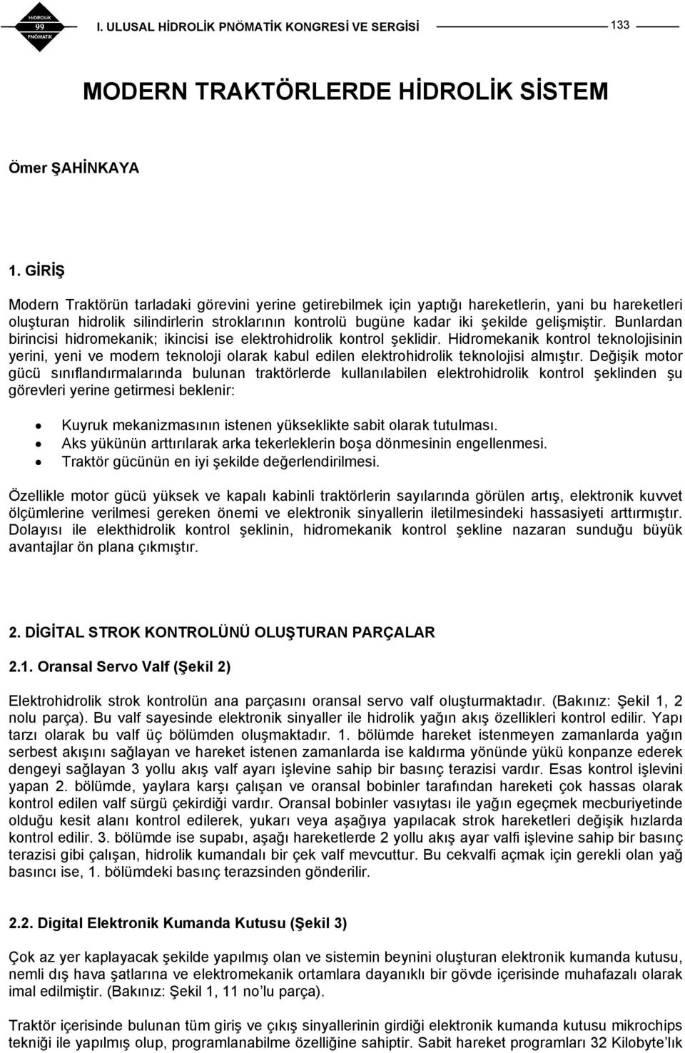 gelişmiştir. Bunlardan birincisi hidromekanik; ikincisi ise elektrohidrolik kontrol şeklidir.