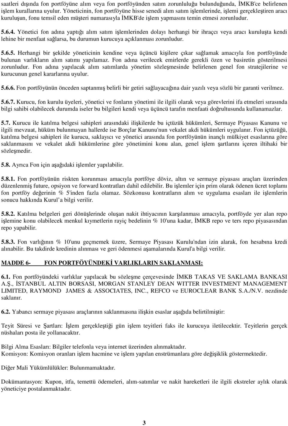 Yönetici fon adına yaptığı alım satım işlemlerinden dolayı herhangi bir ihraçcı veya aracı kuruluşta kendi lehine bir menfaat sağlarsa, bu durumun kurucuya açıklanması zorunludur. 5.