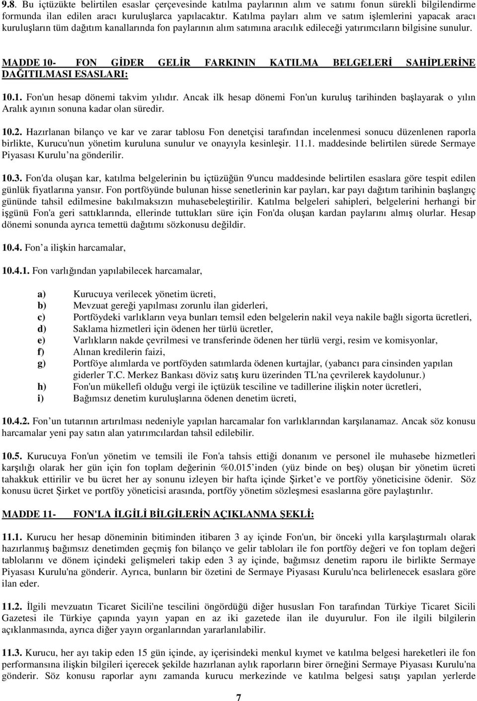 MADDE 10- FON GĐDER GELĐR FARKININ KATILMA BELGELERĐ SAHĐPLERĐNE DAĞITILMASI ESASLARI: 10.1. Fon'un hesap dönemi takvim yılıdır.